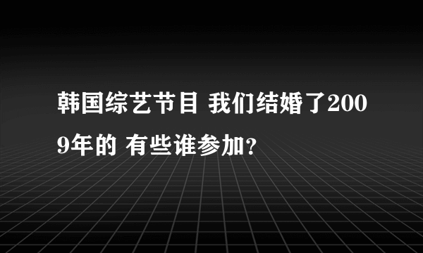 韩国综艺节目 我们结婚了2009年的 有些谁参加？