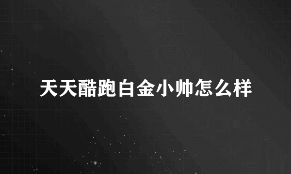 天天酷跑白金小帅怎么样