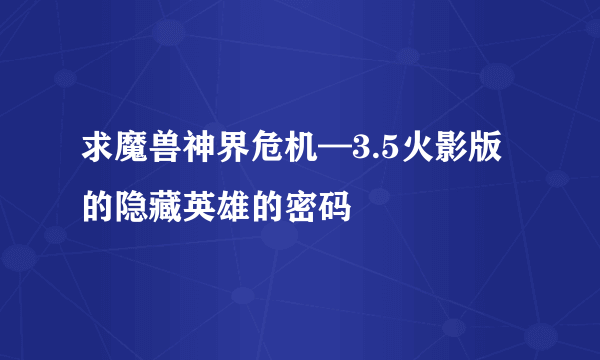 求魔兽神界危机—3.5火影版的隐藏英雄的密码