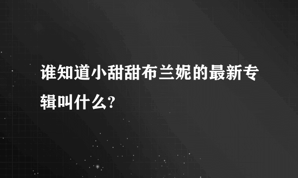 谁知道小甜甜布兰妮的最新专辑叫什么?