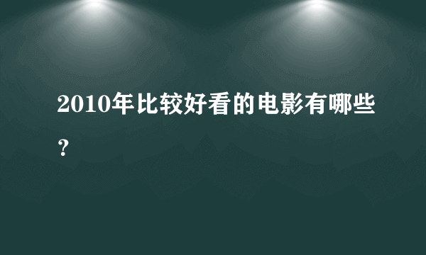 2010年比较好看的电影有哪些？