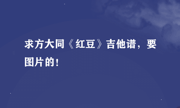 求方大同《红豆》吉他谱，要图片的！