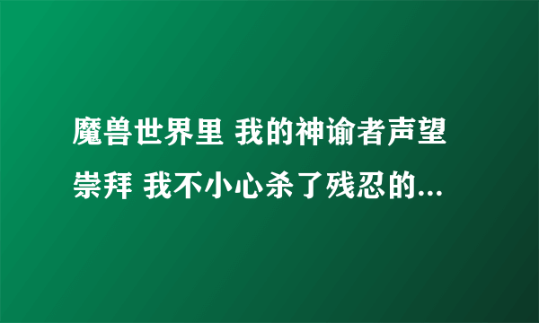 魔兽世界里 我的神谕者声望崇拜 我不小心杀了残忍的阿图里斯