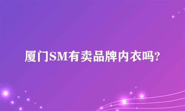 厦门SM有卖品牌内衣吗?