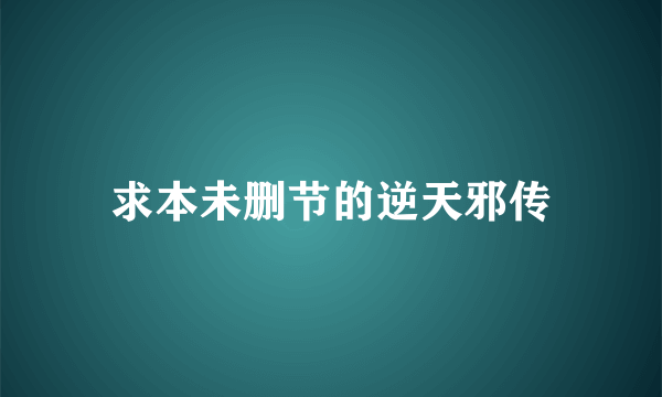 求本未删节的逆天邪传