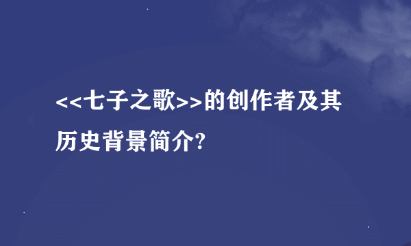 <<七子之歌>>的创作者及其历史背景简介?