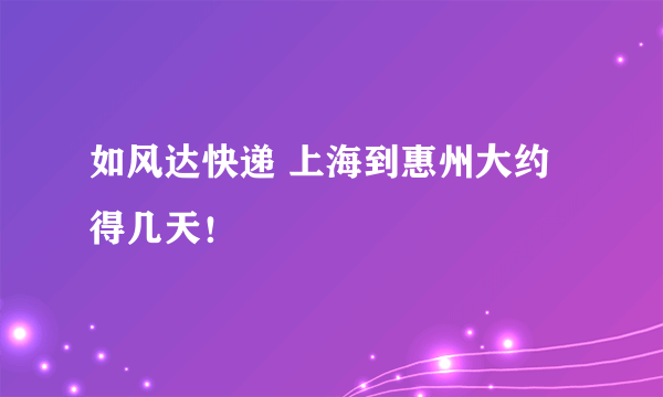 如风达快递 上海到惠州大约得几天！