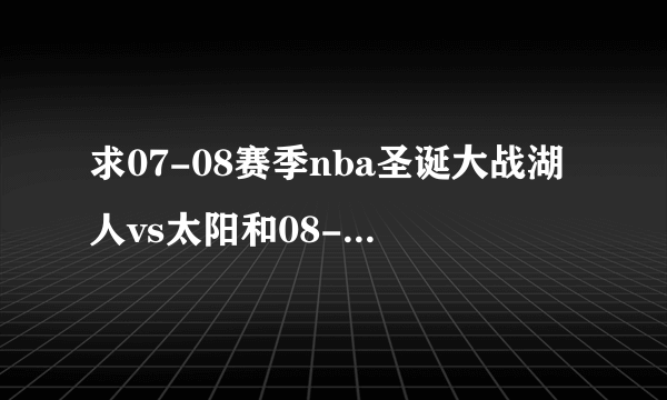 求07-08赛季nba圣诞大战湖人vs太阳和08-09赛季湖人vs绿凯的录像