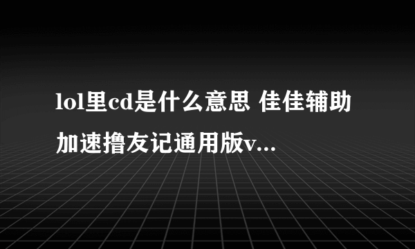 lol里cd是什么意思 佳佳辅助加速撸友记通用版v6.7版