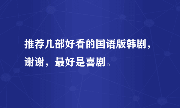 推荐几部好看的国语版韩剧，谢谢，最好是喜剧。