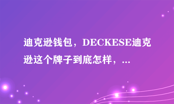 迪克逊钱包，DECKESE迪克逊这个牌子到底怎样，是什么来头，质量如何