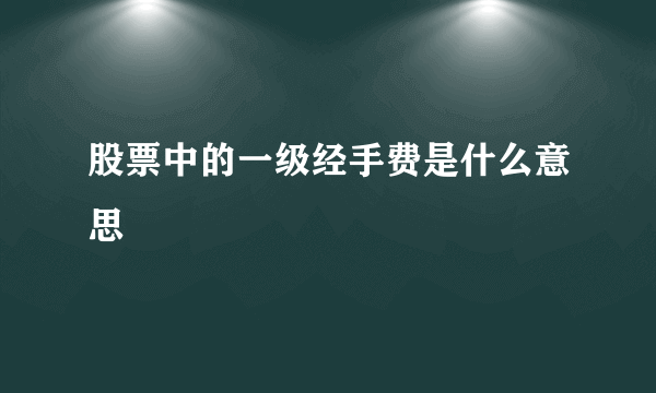 股票中的一级经手费是什么意思