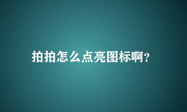 拍拍怎么点亮图标啊？