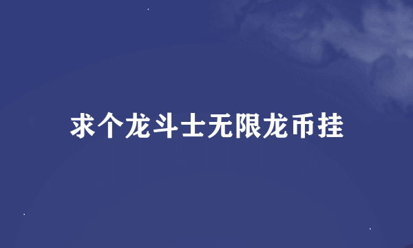 求个龙斗士无限龙币挂