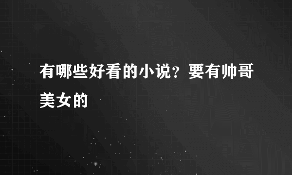 有哪些好看的小说？要有帅哥美女的