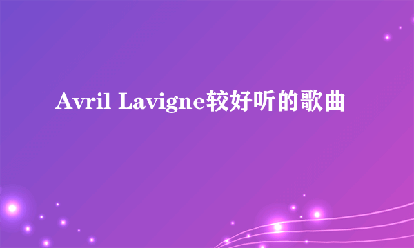 Avril Lavigne较好听的歌曲