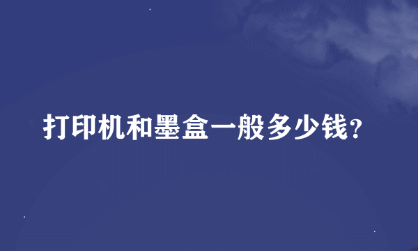 打印机和墨盒一般多少钱？