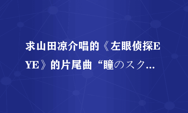 求山田凉介唱的《左眼侦探EYE》的片尾曲“瞳のスクリン”的罗马歌词。