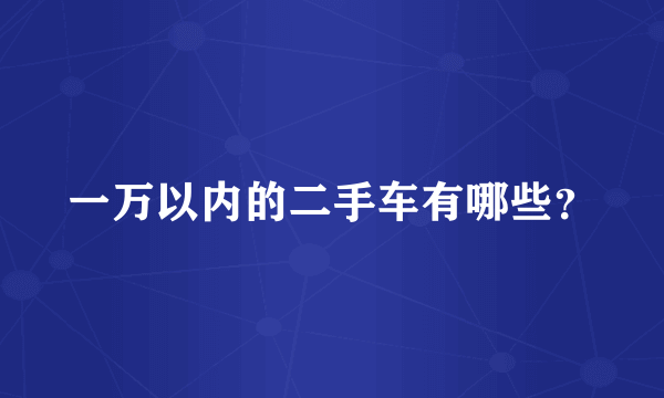 一万以内的二手车有哪些？