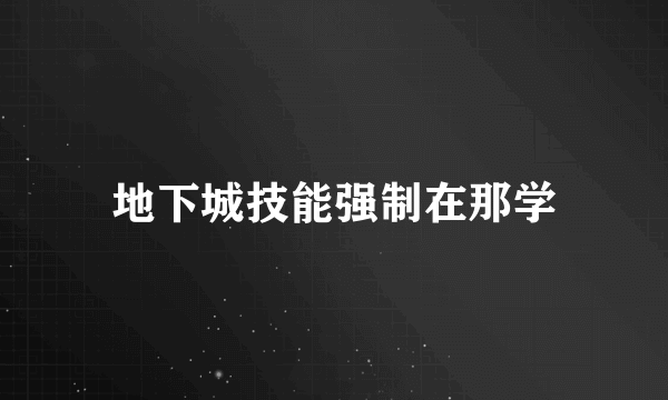 地下城技能强制在那学