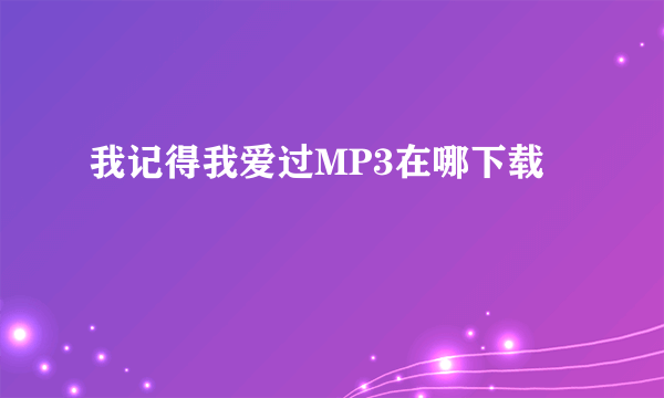 我记得我爱过MP3在哪下载