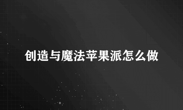 创造与魔法苹果派怎么做