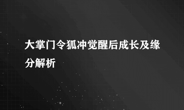 大掌门令狐冲觉醒后成长及缘分解析