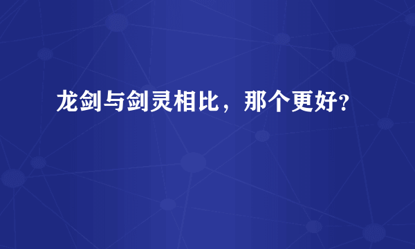 龙剑与剑灵相比，那个更好？