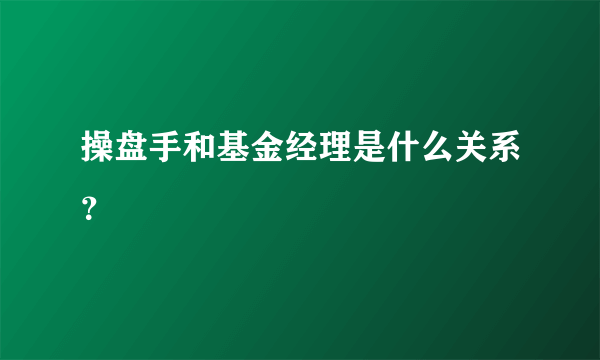 操盘手和基金经理是什么关系？