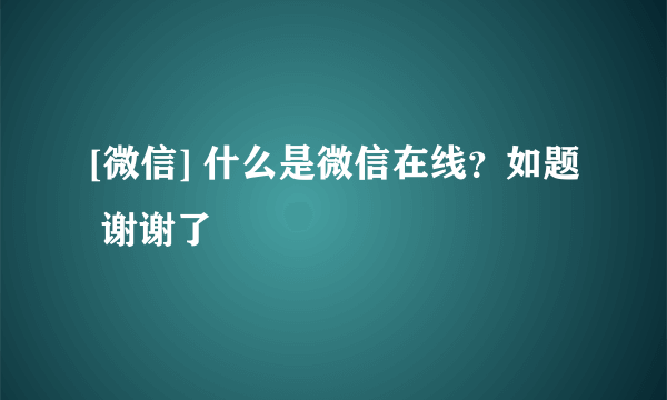 [微信] 什么是微信在线？如题 谢谢了