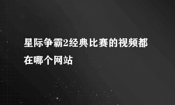 星际争霸2经典比赛的视频都在哪个网站