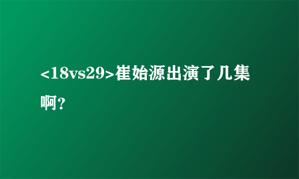 <18vs29>崔始源出演了几集啊？