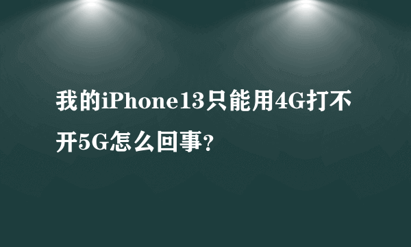 我的iPhone13只能用4G打不开5G怎么回事？