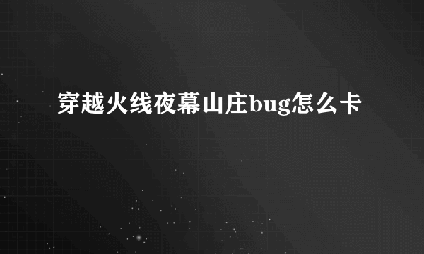 穿越火线夜幕山庄bug怎么卡