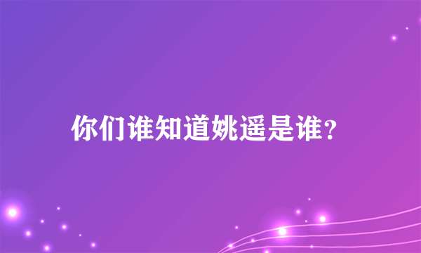 你们谁知道姚遥是谁？