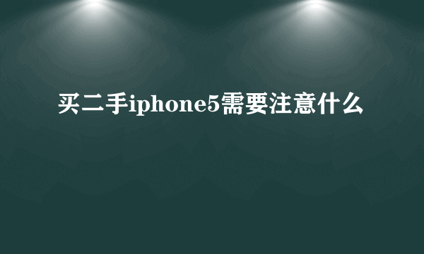 买二手iphone5需要注意什么