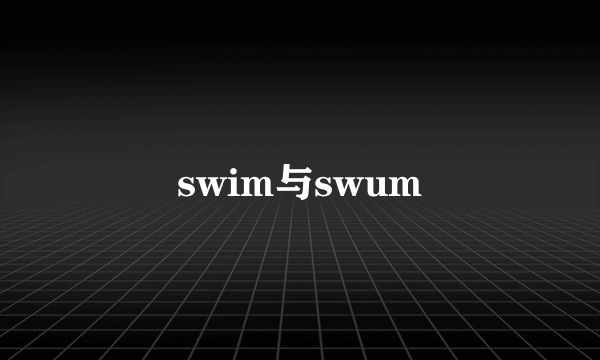 swim与swum