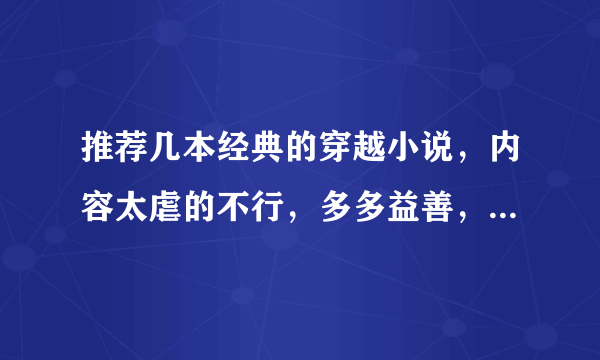 推荐几本经典的穿越小说，内容太虐的不行，多多益善，希望能附带简介。