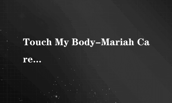 Touch My Body-Mariah Carey歌词中文大意