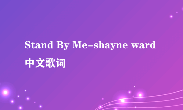 Stand By Me-shayne ward中文歌词