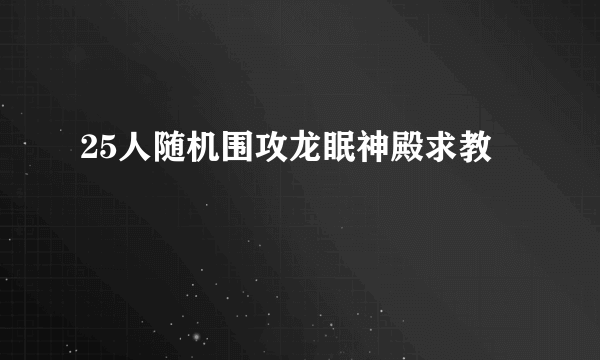 25人随机围攻龙眠神殿求教