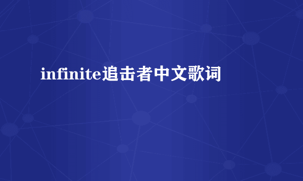 infinite追击者中文歌词