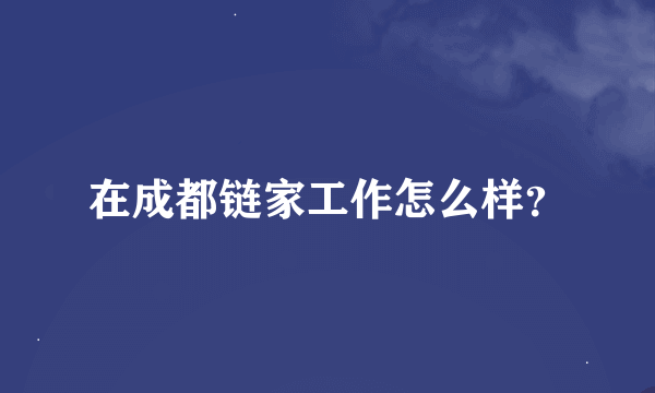 在成都链家工作怎么样？