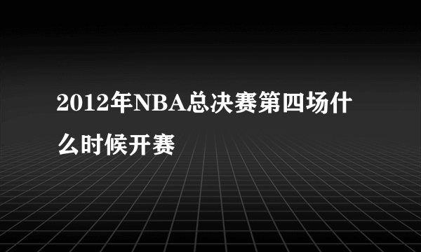 2012年NBA总决赛第四场什么时候开赛