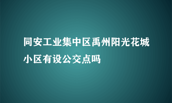 同安工业集中区禹州阳光花城小区有设公交点吗