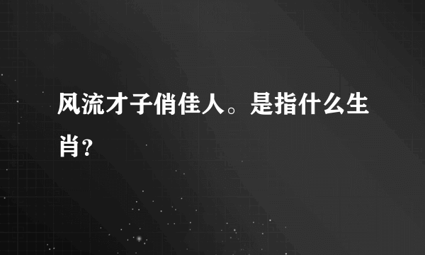 风流才子俏佳人。是指什么生肖？