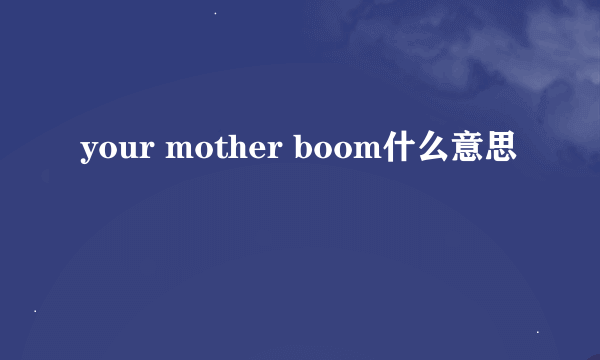 your mother boom什么意思