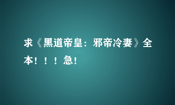 求《黑道帝皇：邪帝冷妻》全本！！！急！