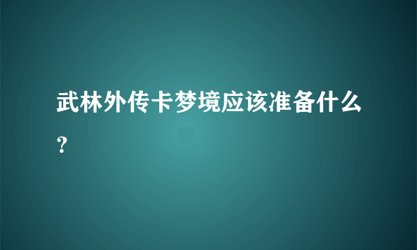 武林外传卡梦境应该准备什么？