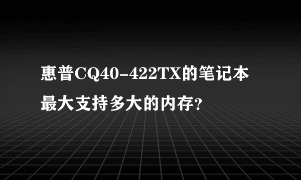 惠普CQ40-422TX的笔记本最大支持多大的内存？